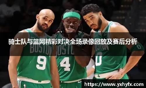 骑士队与篮网精彩对决全场录像回放及赛后分析