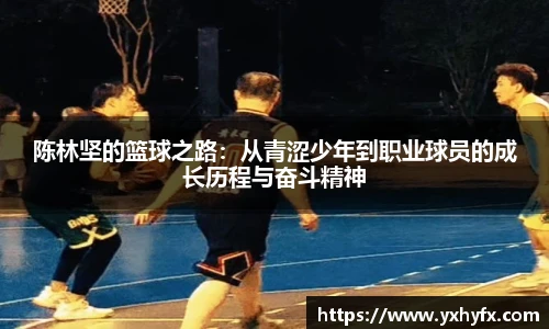 陈林坚的篮球之路：从青涩少年到职业球员的成长历程与奋斗精神